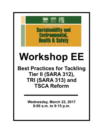 Workshop EE  Best Practices for Tackling  Tier II (SARA 312),  TRI (SARA 313) and  TSCA Reform