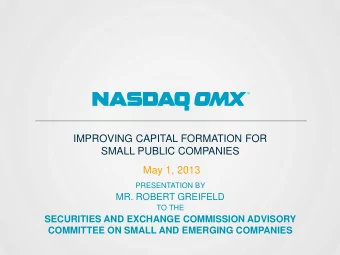 IMPROVING CAPITAL FORMATION FOR  SMALL PUBLIC COMPANIES  May 1, 2013  PRESENTATION BY  MR. ROBERT