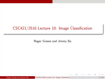 CSC421/2516 Lecture 10: Image Classification  Roger Grosse and Jimmy Ba  Roger Grosse and Jimmy Ba