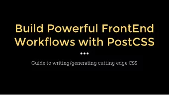 Build Powerful FrontEnd  Workflows with PostCSS  Guide to writing/generating cutting edge CSS  Key