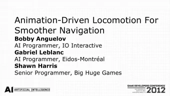 Animation-Driven Locomotion For  Smoother Navigation  Bobby Anguelov  AI Programmer, IO Interactive