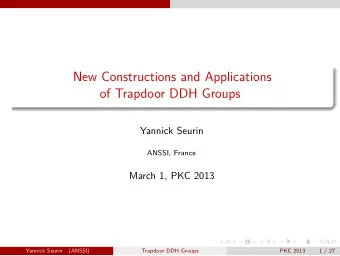 New Constructions and Applications  of Trapdoor DDH Groups  Yannick Seurin  ANSSI, France  March 1,