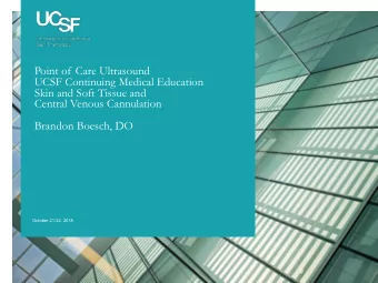 Point of Care Ultrasound  UCSF Continuing Medical Education  Skin and Soft Tissue and  Central
