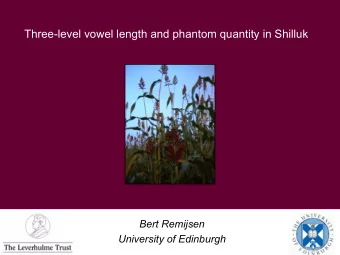Three-level vowel length and phantom quantity in Shilluk  Bert Remijsen  University of Edinburgh  1