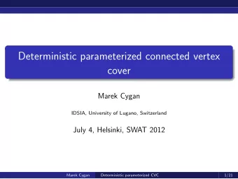 Deterministic parameterized connected vertex  cover  Marek Cygan  IDSIA, University of Lugano,