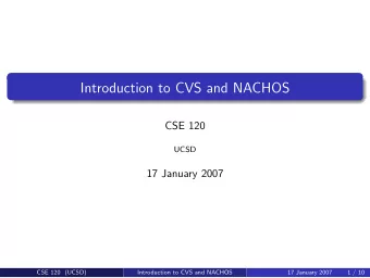 Introduction to CVS and NACHOS  CSE 120  UCSD  17 January 2007  CSE 120 (UCSD)  Introduction to CVS
