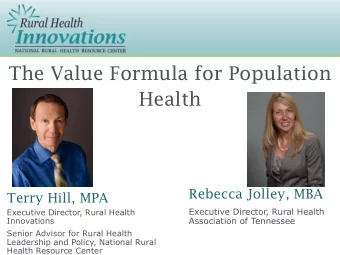 Health  Rebecca Jolley, MBA  Terry Hill, MPA  Executive Director, Rural Health  Executive Director,