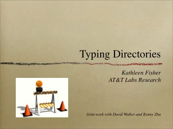 Typing Directories  Kathleen Fisher  AT&amp;T Labs Research  Joint work with David Walker and Kenny