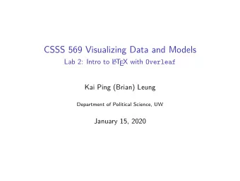 CSSS 569 Visualizing Data and Models  Lab 2: Intro to L A T EX with Overleaf  Kai Ping (Brian)