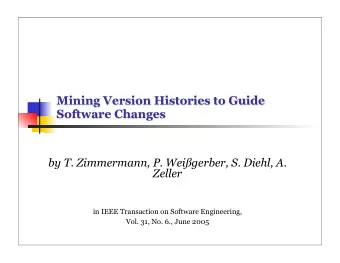 Mining Version Histories to Guide  Software Changes by T. Zimmermann, P. Weigerber, S. Diehl, A.