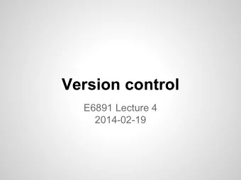 Version control  E6891 Lecture 4  2014-02-19  Todays plan   History of version control
