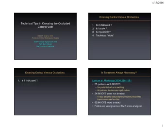 4/15/2016  Crossing Central Venous Occlusions  Technical Tips in Crossing the Occluded  1. Is it