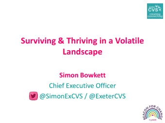 Surviving &amp; Thriving in a Volatile Landscape  Simon Bowkett  Chief Executive Officer
