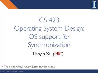 CS 423  Operating System Design:  OS support for  Synchronization  Tianyin  Tianyin Xu  Xu (MIC