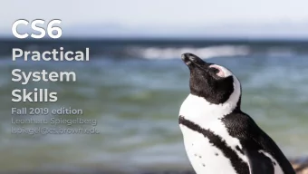 CS6  Practical  System  Skills  Fall 2019 edition  Leonhard Spiegelberg  lspiegel@cs.brown.edu
