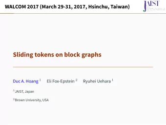 Sliding tokens on block graphs Duc A. Hoang 1 Eli Fox-Epstein 2 Ryuhei Uehara 1 1 JAIST, Japan 2