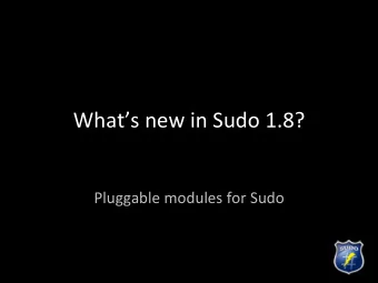 Whats  new  in  Sudo  1.8?      Pluggable  modules  for  Sudo
