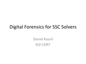 Digital Forensics for SSC Solvers  Daniel Kouril  EGI CSIRT  Digital Forensics  Methods to