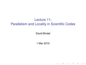 Lecture 11:  Parallelism and Locality in Scientific Codes  David Bindel  1 Mar 2010  Logistics