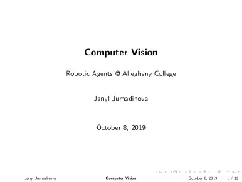 Computer Vision  Robotic Agents @ Allegheny College  Janyl Jumadinova  October 8, 2019  Janyl