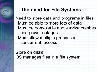 The need for File Systems  Need to store data and programs in files  Must be able to store lots of