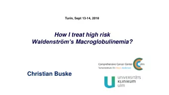 How I treat high risk Waldenstrms Macroglobulinemia?  Christian Buske  The first difficulty!