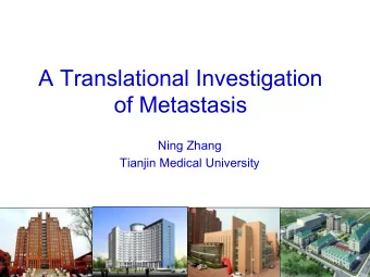 A Translational Investigation  of Metastasis  Ning Zhang  Tianjin Medical University  Metastasis of