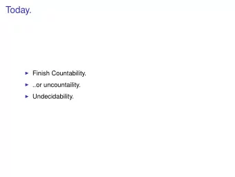 Today.  Finish Countability.  ..or uncountaility.  Undecidability.  Countable. Definition: