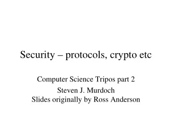 Security  protocols, crypto etc  Computer Science Tripos part 2  Steven J. Murdoch  Slides