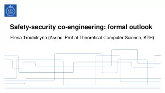 Safety-security co-engineering: formal outlook  Elena Troubitsyna (Assoc. Prof at Theoretical