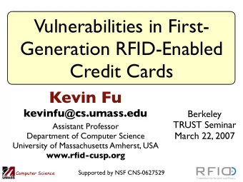 Vulnerabilities in First-  Generation RFID-Enabled  Credit Cards  Kevin Fu  kevinfu@cs.umass.edu