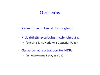 Overview  Research activities at Birmingham  Probabilistic  -calculus model checking
