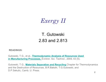 Exergy II  T. Gutowski  2.83 and 2.813  READINGS: Gutowski, T.G., et al., Thermodynamic Analysis of