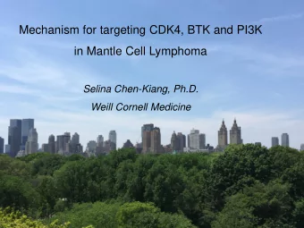 Mechanism for targeting CDK4, BTK and PI3K in Mantle Cell Lymphoma  Selina Chen-Kiang, Ph.D.  Weill