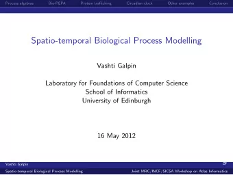 Spatio-temporal Biological Process Modelling  Vashti Galpin  Laboratory for Foundations of Computer