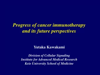 Progress of cancer immunotherapy  and its future perspectives  Yutaka Kawakami  Division of