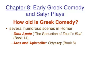 Chapter 8: Early Greek Comedy  and Satyr Plays  How old is Greek Comedy?   several humorous