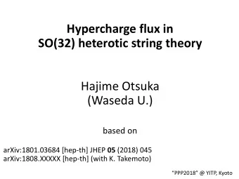 SO(32) heterotic string theory  Hajime Otsuka  (Waseda U.)  based on arXiv:1801.03684 [hep-th] JHEP
