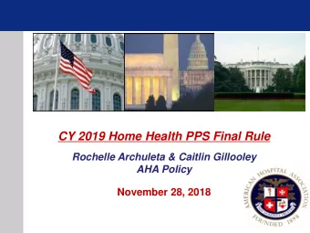 CY 2019 Home Health PPS Final Rule  Rochelle Archuleta &amp; Caitlin Gillooley  AHA Policy