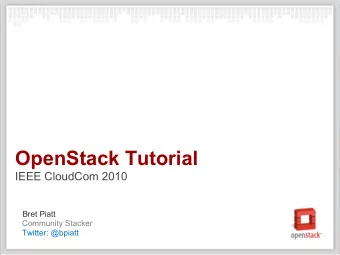 OpenStack Tutorial  IEEE CloudCom 2010  Bret Piatt  Community Stacker  Twitter: @bpiatt
