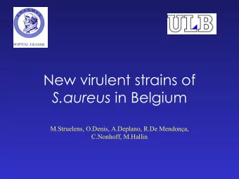 New virulent strains of S.aureus in Belgium  M.Struelens, O.Denis, A.Deplano, R.De Mendona,