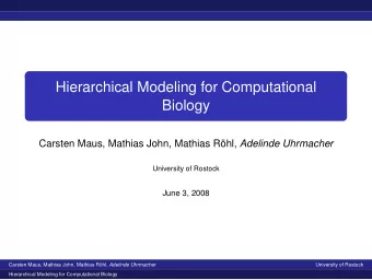 Hierarchical Modeling for Computational  Biology  Carsten Maus, Mathias John, Mathias R ohl,