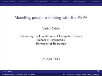 Modelling protein-trafficking with Bio-PEPA  Vashti Galpin  Laboratory for Foundations of Computer