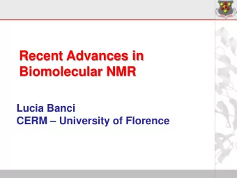 Recent Advances in  Biomolecular NMR  Lucia Banci CERM  University of Florence  Recent Advances