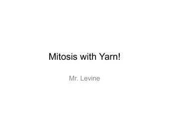 Mitosis with Yarn!  Mr. Levine  Stages of Mitosis to Model  Interphase (Growth + Synthesis)