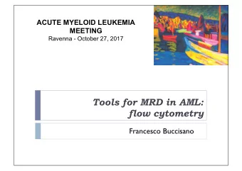 Tools for MRD in AML:  flow cytometry  Francesco Buccisano  Can MRD improve outcome determina3on?