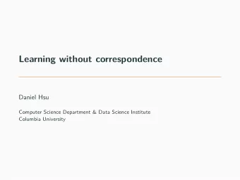Learning without correspondence  Daniel Hsu  Computer Science Department &amp; Data Science