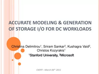 ACCURATE MODELING &amp; GENERATION  OF STORAGE I/O FOR DC WORKLOADS Christina Delimitrou 1 , Sriram
