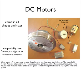 DC Motors  the two motors  come in all  in the kit  shapes and sizes  You probably have  3-4 on you