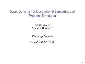Scott Domains for Denotational Semantics and  Program Extraction  Ulrich Berger  Swansea University